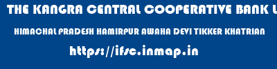 THE KANGRA CENTRAL COOPERATIVE BANK LIMITED  HIMACHAL PRADESH HAMIRPUR AWAHA DEVI TIKKER KHATRIAN  ifsc code